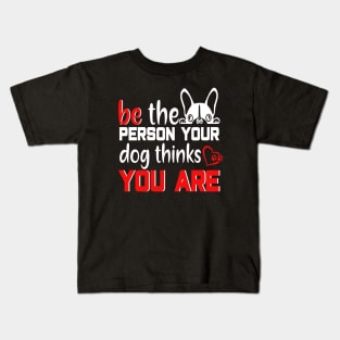 Be the person your dog thinks you are Kids T-Shirt